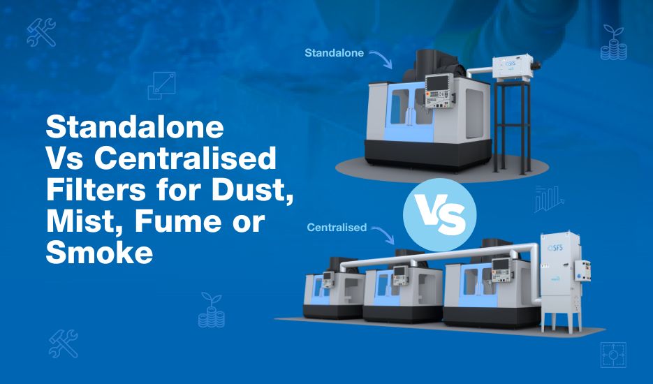 Standalone Vs Centralised Filters for Dust, Mist Fume and smoke